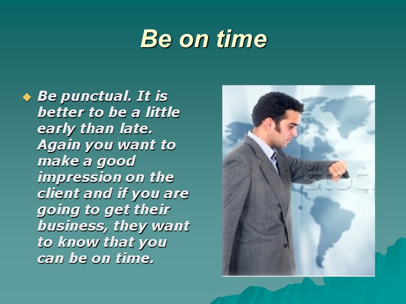 Be on time Be punctual. It is better to be a little early than